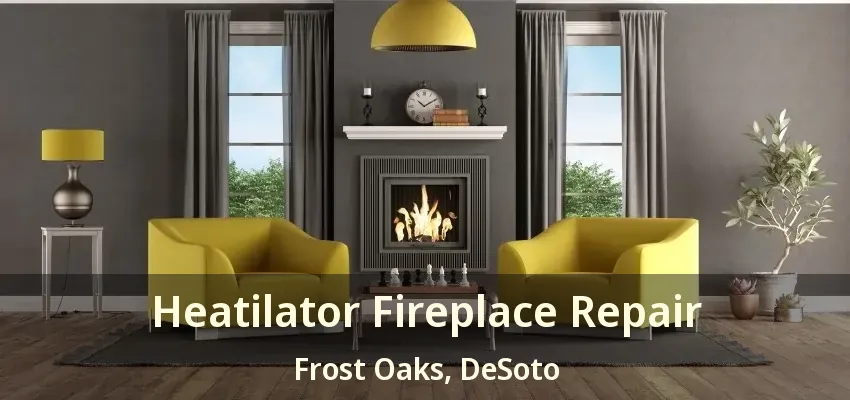 Heatilator Fireplace Repair Frost Oaks, DeSoto - TX
