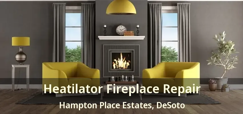Heatilator Fireplace Repair Hampton Place Estates, DeSoto - TX