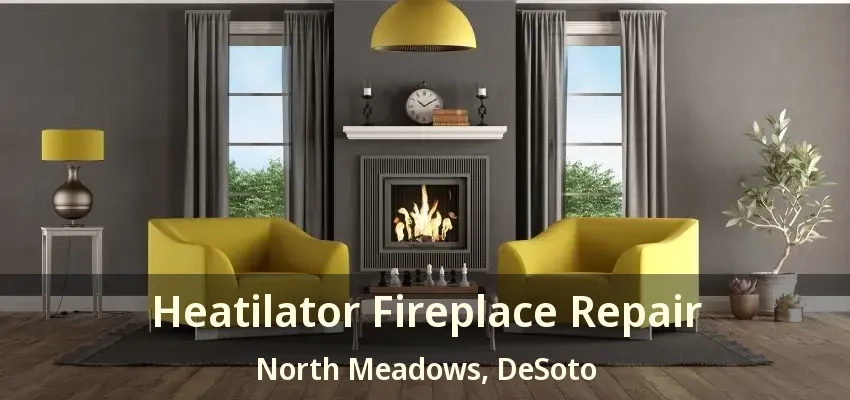 Heatilator Fireplace Repair North Meadows, DeSoto - TX