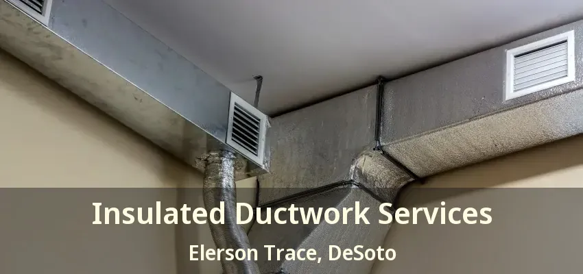 Insulated Ductwork Services Elerson Trace, DeSoto - TX