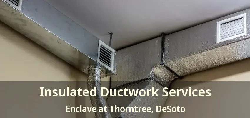 Insulated Ductwork Services Enclave at Thorntree, DeSoto - TX