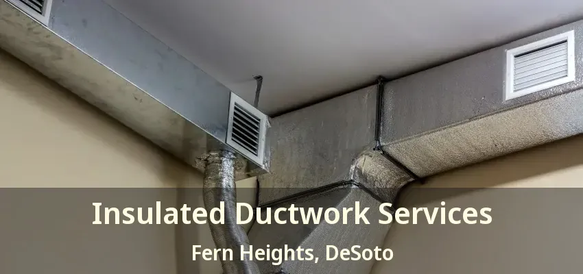 Insulated Ductwork Services Fern Heights, DeSoto - TX