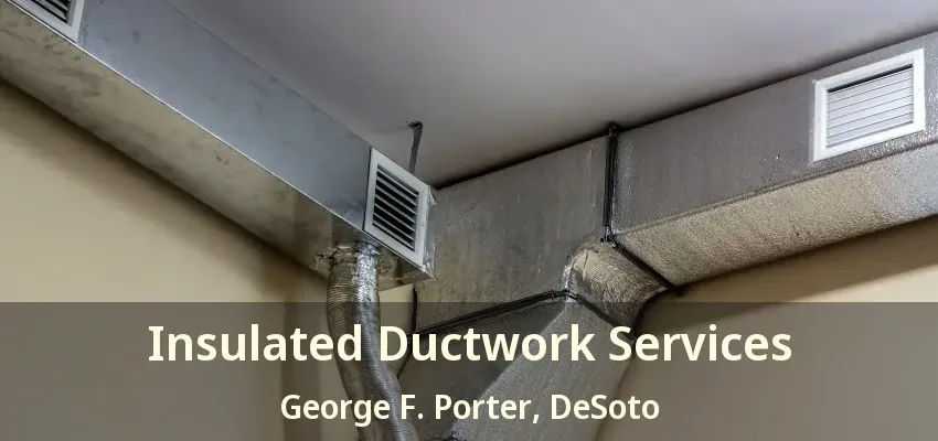 Insulated Ductwork Services George F. Porter, DeSoto - TX