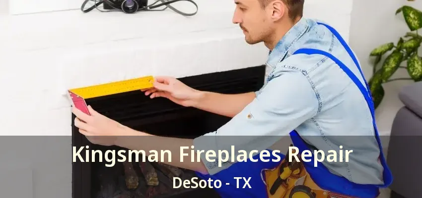 Kingsman Fireplaces Repair DeSoto - TX