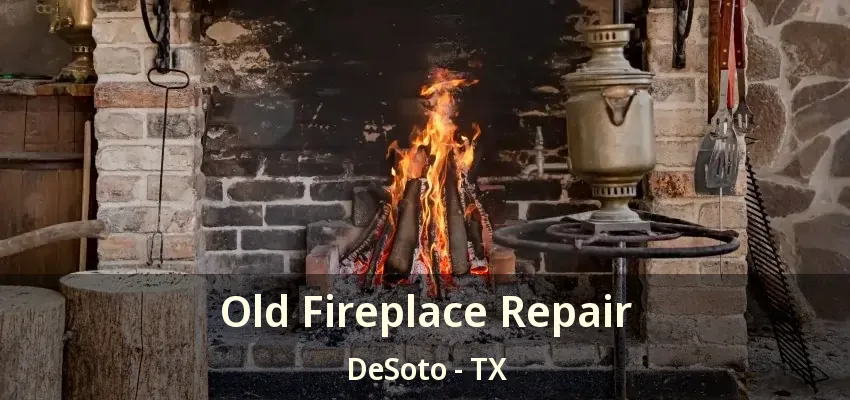Old Fireplace Repair DeSoto - TX