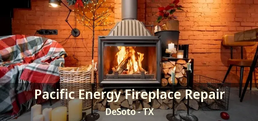 Pacific Energy Fireplace Repair DeSoto - TX