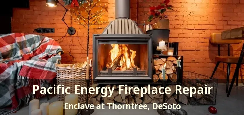 Pacific Energy Fireplace Repair Enclave at Thorntree, DeSoto - TX