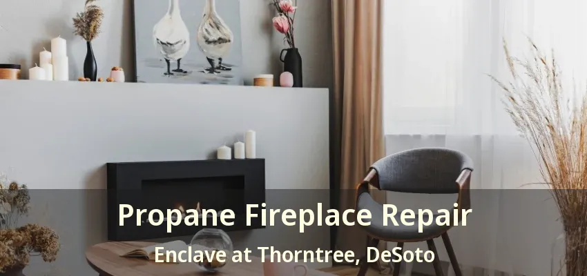 Propane Fireplace Repair Enclave at Thorntree, DeSoto - TX