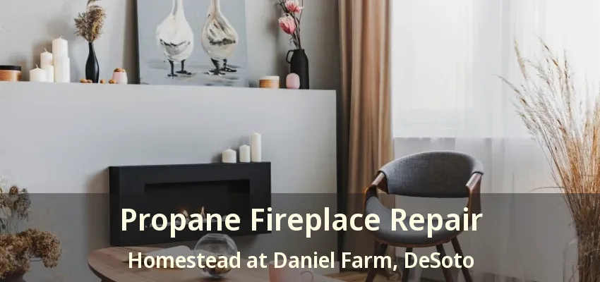 Propane Fireplace Repair Homestead at Daniel Farm, DeSoto - TX