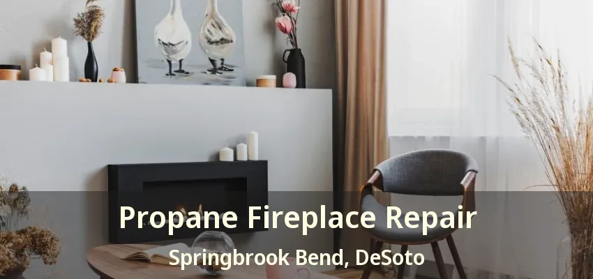 Propane Fireplace Repair Springbrook Bend, DeSoto - TX