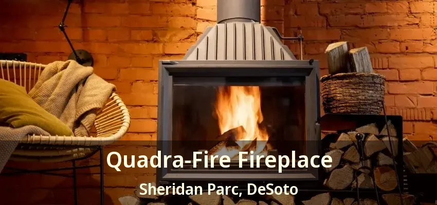Quadra-Fire Fireplace Sheridan Parc, DeSoto - TX