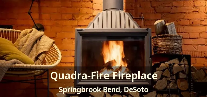Quadra-Fire Fireplace Springbrook Bend, DeSoto - TX