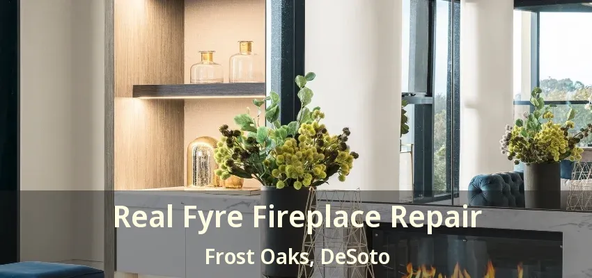 Real Fyre Fireplace Repair Frost Oaks, DeSoto - TX