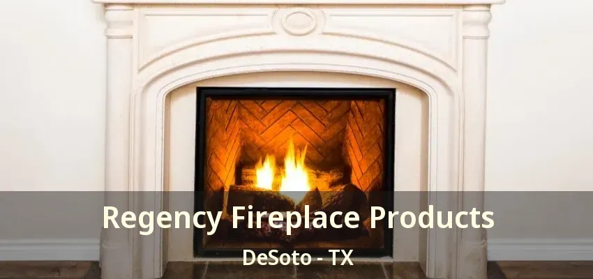 Regency Fireplace Products DeSoto - TX