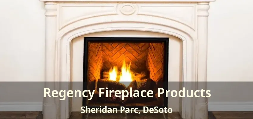 Regency Fireplace Products Sheridan Parc, DeSoto - TX