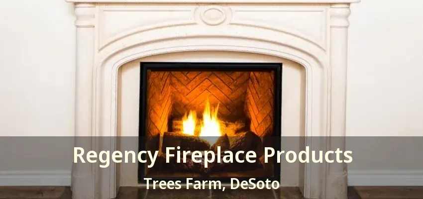 Regency Fireplace Products Trees Farm, DeSoto - TX