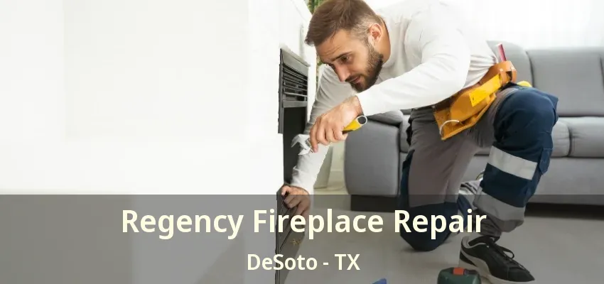 Regency Fireplace Repair DeSoto - TX