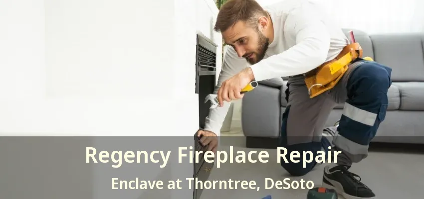 Regency Fireplace Repair Enclave at Thorntree, DeSoto - TX
