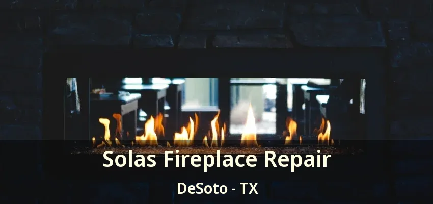 Solas Fireplace Repair DeSoto - TX
