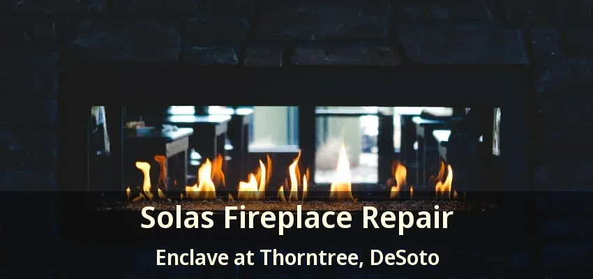 Solas Fireplace Repair Enclave at Thorntree, DeSoto - TX