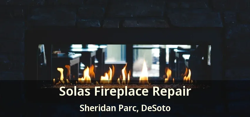 Solas Fireplace Repair Sheridan Parc, DeSoto - TX