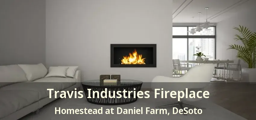 Travis Industries Fireplace Homestead at Daniel Farm, DeSoto - TX