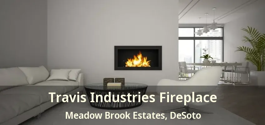Travis Industries Fireplace Meadow Brook Estates, DeSoto - TX