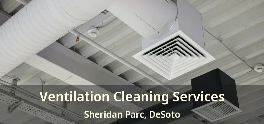 Ventilation Cleaning Services Sheridan Parc, DeSoto - TX