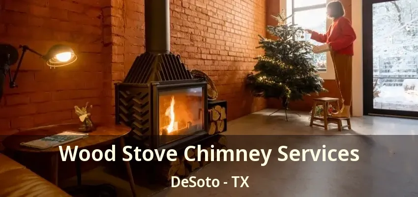 Wood Stove Chimney Services DeSoto - TX
