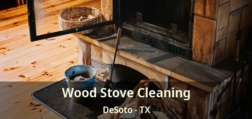 Wood Stove Cleaning DeSoto - TX