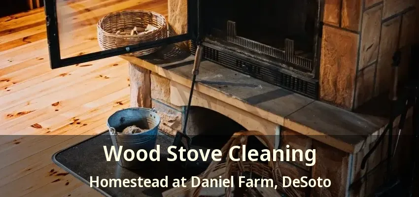 Wood Stove Cleaning Homestead at Daniel Farm, DeSoto - TX