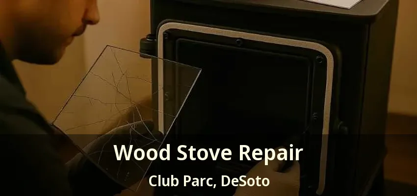 Wood Stove Repair Club Parc, DeSoto - TX