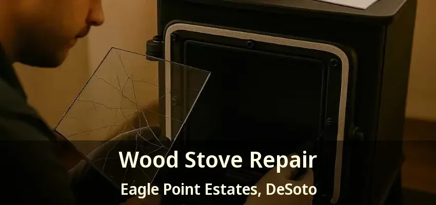 Wood Stove Repair Eagle Point Estates, DeSoto - TX