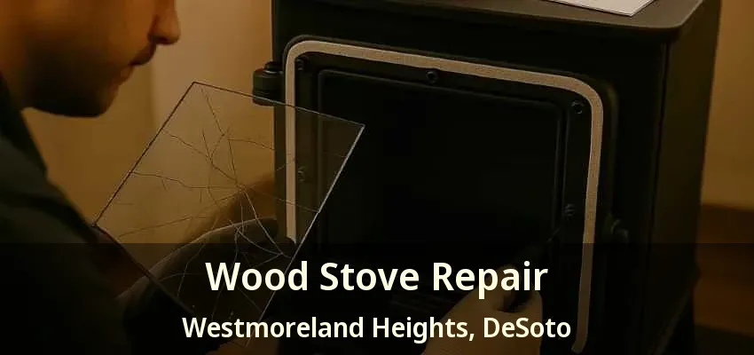 Wood Stove Repair Westmoreland Heights, DeSoto - TX
